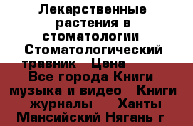 Лекарственные растения в стоматологии  Стоматологический травник › Цена ­ 456 - Все города Книги, музыка и видео » Книги, журналы   . Ханты-Мансийский,Нягань г.